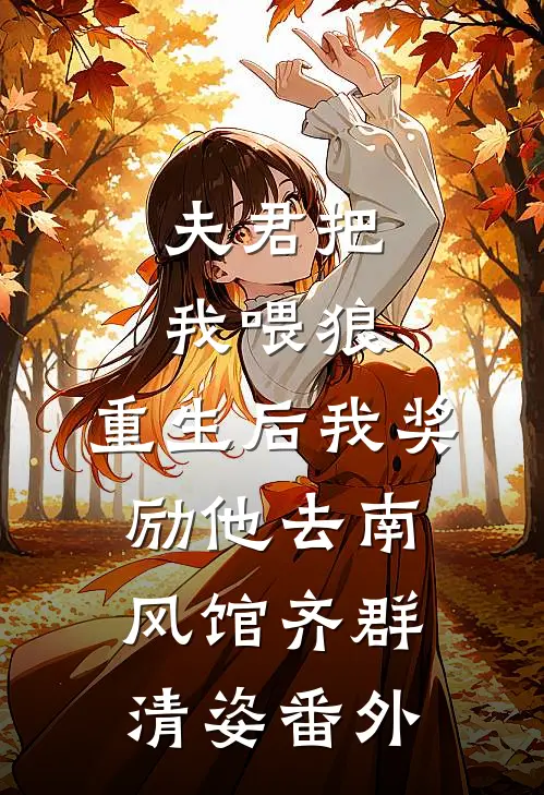 夫君把我喂狼，重生后我奖励他去南风馆齐群清姿 番外