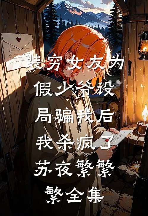 装穷女友为假少爷设局骗我后，我杀疯了苏夜繁繁繁全集