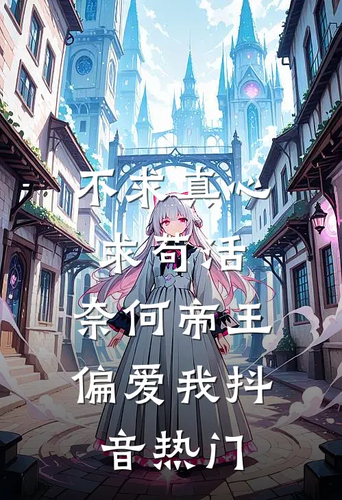 不求真心求苟活，奈何帝王偏爱我抖音热门