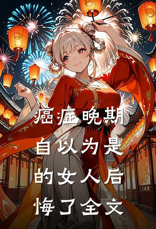 癌症晚期：自以为是的女人后悔了全文