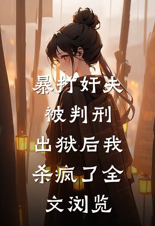 暴打奸夫被判刑，出狱后我杀疯了全文浏览