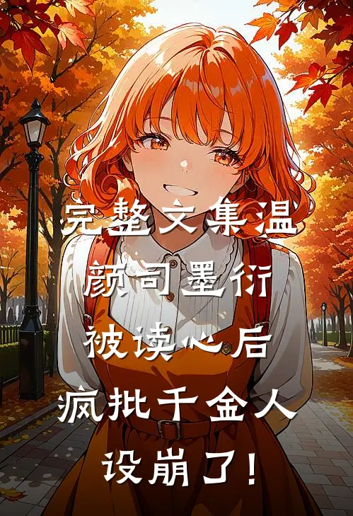 完整文集温颜司墨衍被读心后,疯批千金人设崩了!
