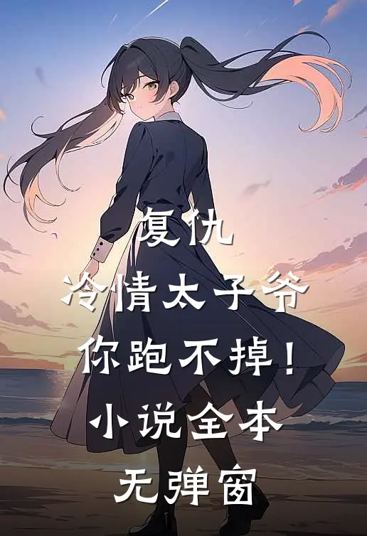复仇：冷情太子爷，你跑不掉！小说全本无弹窗