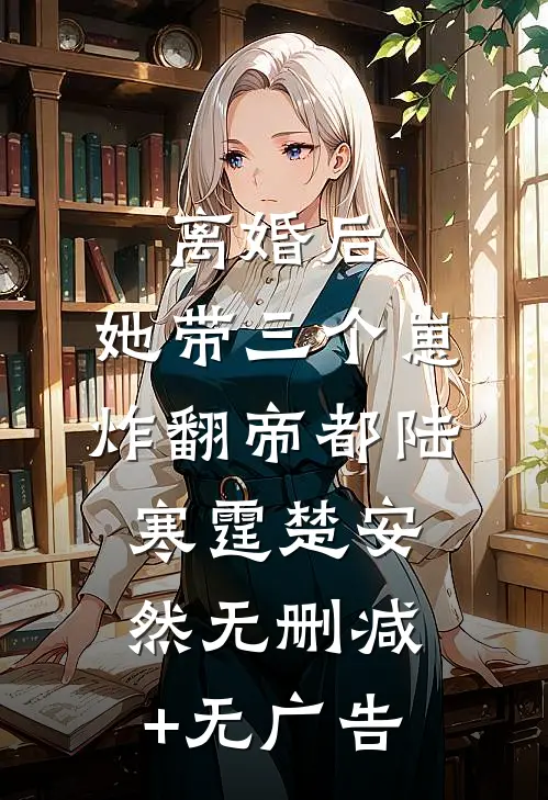 离婚后，她带三个崽炸翻帝都陆寒霆楚安然无删减+无广告