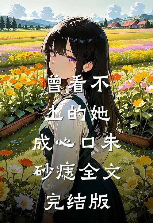 曾看不上的她，成心口朱砂痣全文完结版