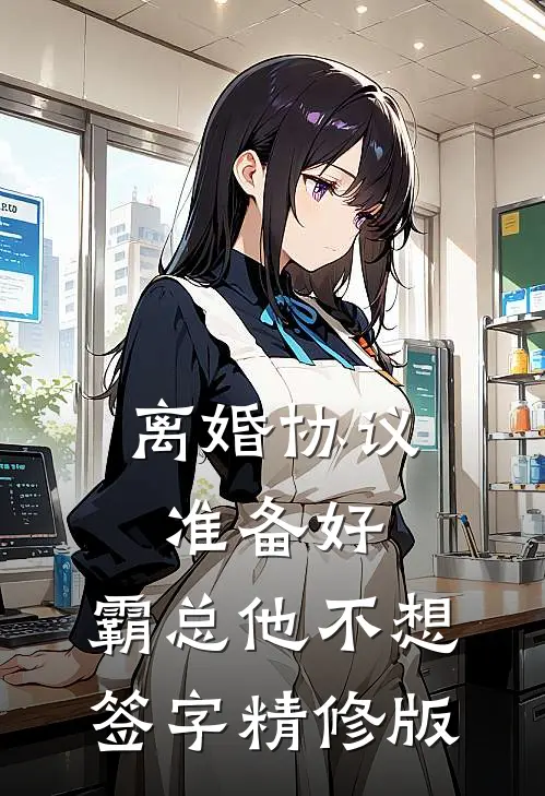 离婚协议准备好，霸总他不想签字精修版