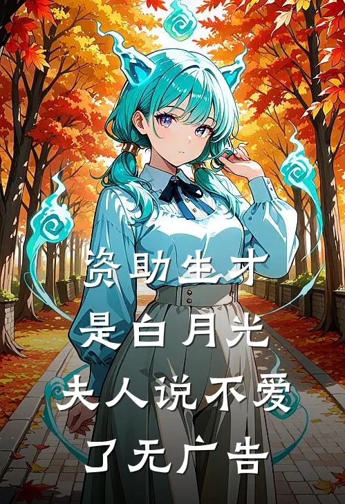 资助生才是白月光，夫人说不爱了无广告