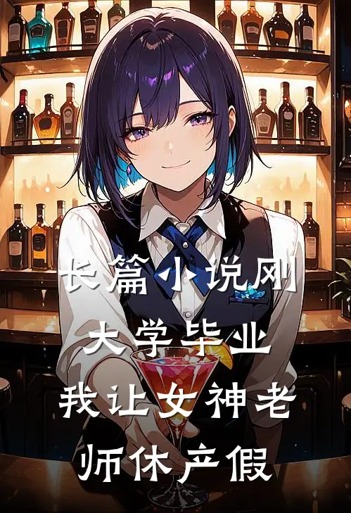 长篇小说刚大学毕业，我让女神老师休产假