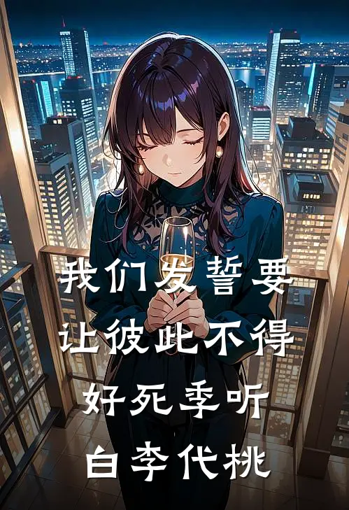我们发誓要让彼此不得好死季听白李代桃
