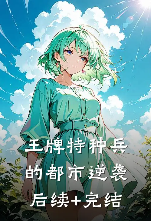 王牌特种兵的都市逆袭后续+完结