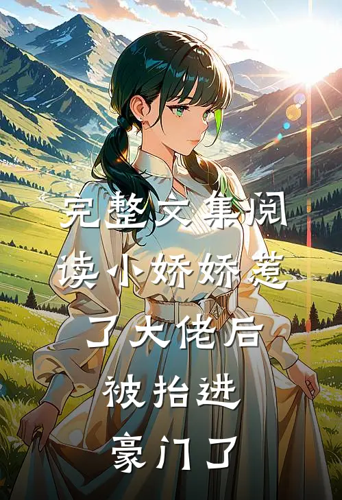 完整文集阅读小娇娇惹了大佬后，被抬进豪门了