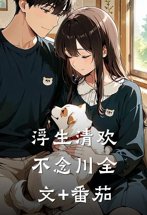 浮生清欢不念川全文+番茄
