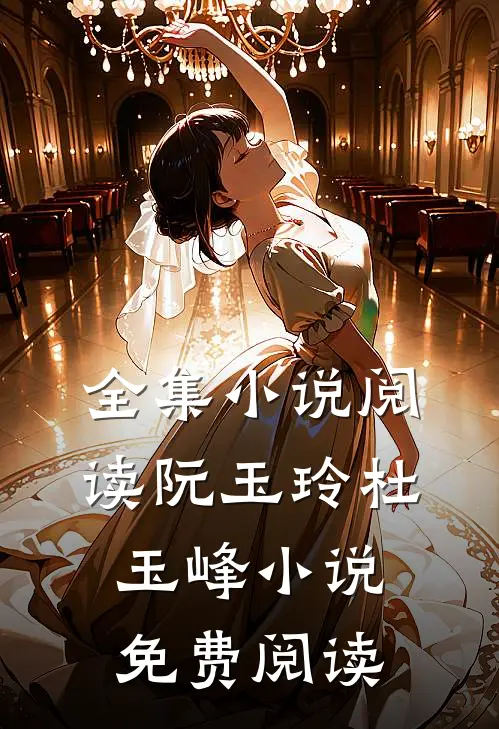 全集小说阅读阮玉玲杜玉峰小说免费阅读