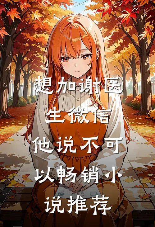 想加谢医生微信，他说不可以畅销小说推荐