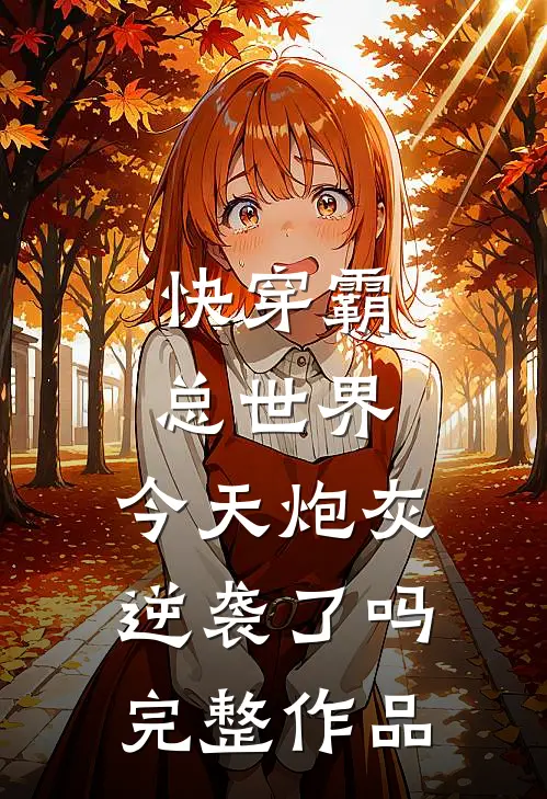 快穿霸总世界：今天炮灰逆袭了吗完整作品