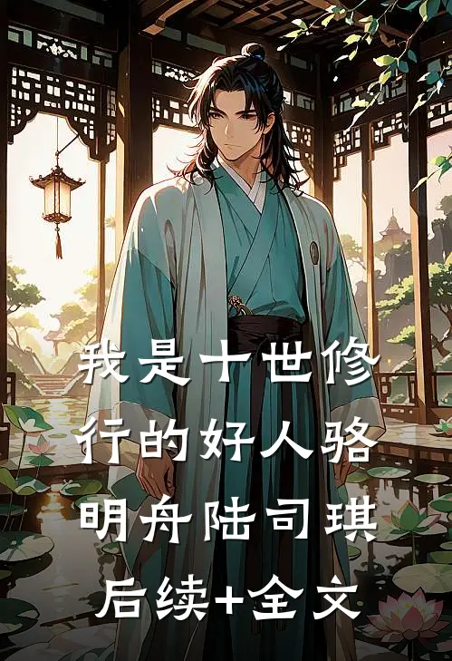 我是十世修行的好人骆明舟陆司琪后续+全文