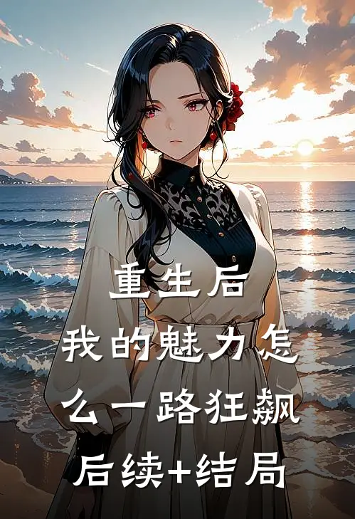 重生后，我的魅力怎么一路狂飙后续+结局