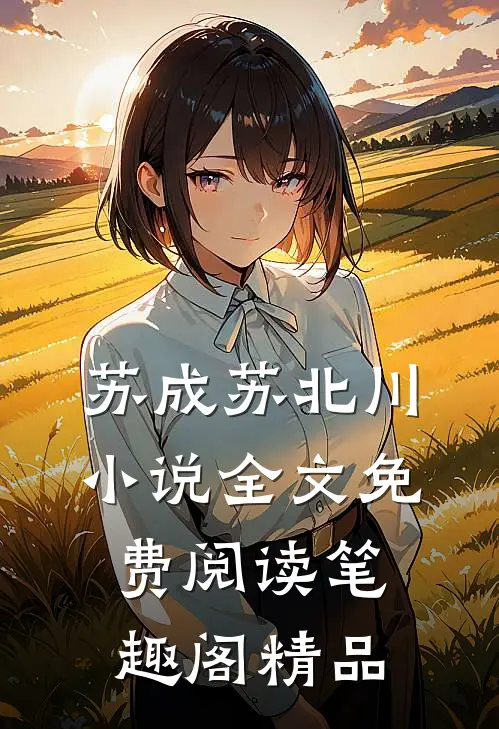 苏成苏北川小说全文免费阅读笔趣阁精品