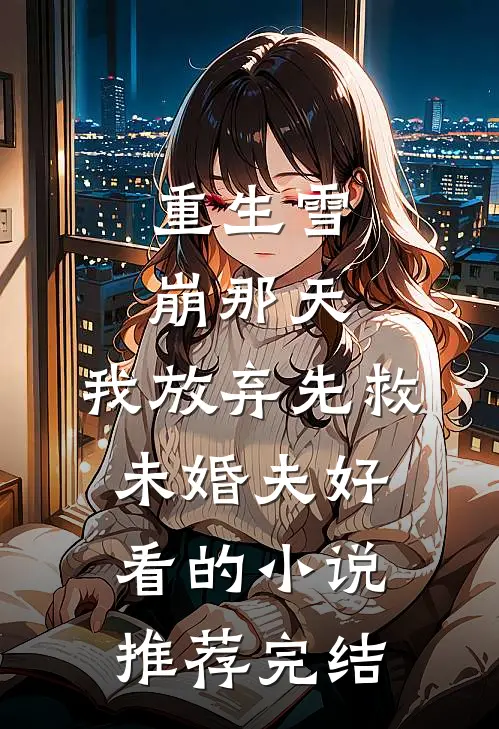 重生雪崩那天，我放弃先救未婚夫好看的小说推荐完结