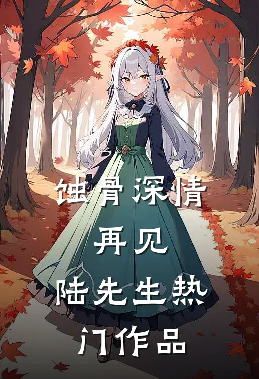 蚀骨深情：再见，陆先生热门作品