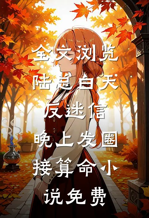 全文浏览陆总白天反迷信,晚上发圈接算命小说免费