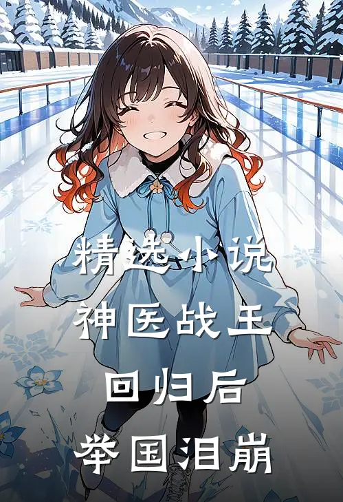 精选小说神医战王回归后，举国泪崩