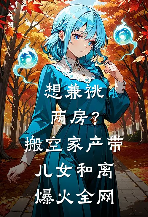 想兼祧两房？搬空家产带儿女和离爆火全网