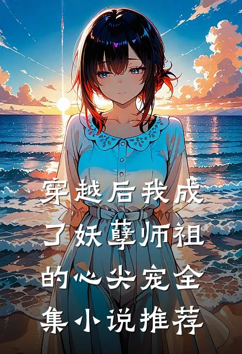 穿越后我成了妖孽师祖的心尖宠全集小说推荐