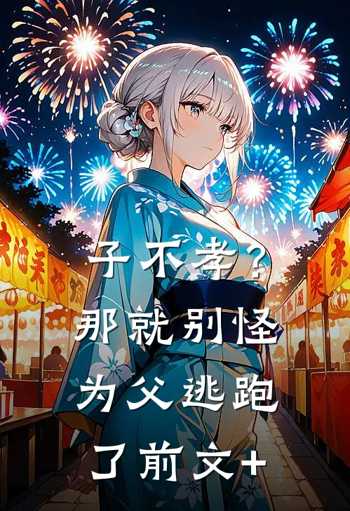 子不孝？那就别怪为父逃跑了前文+
