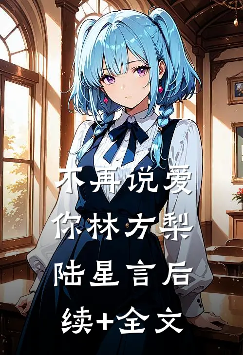 不再说爱你林方梨陆星言后续+全文