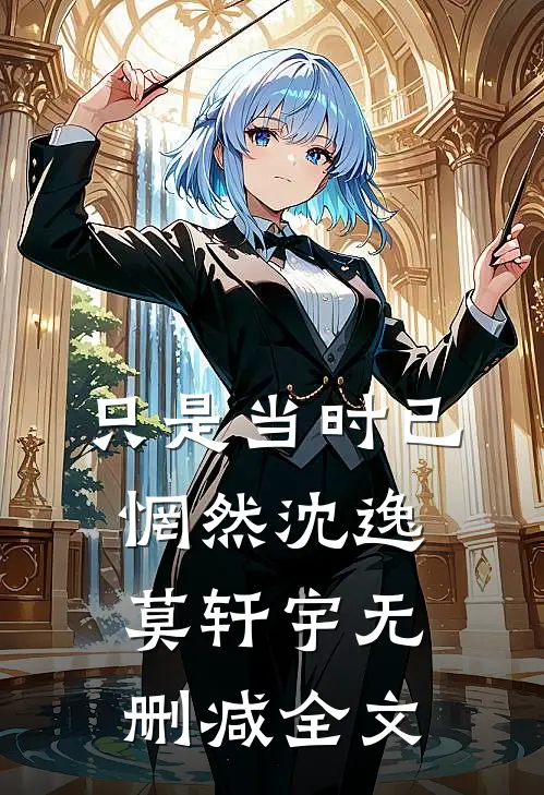 只是当时已惘然沈逸莫轩宇无删减全文