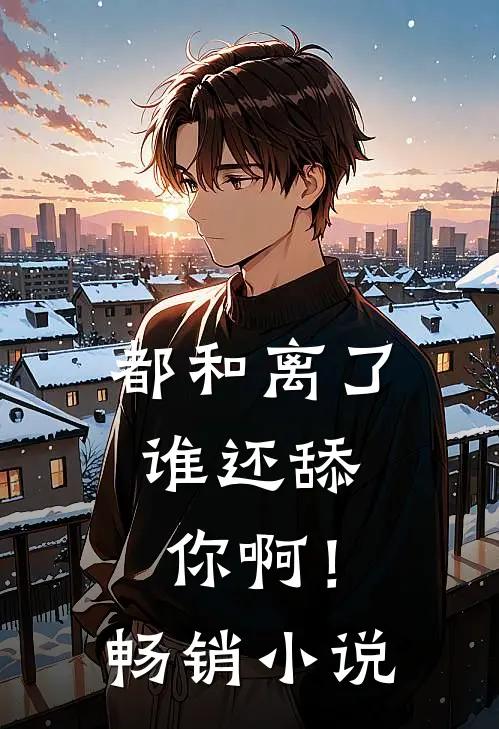 都和离了，谁还舔你啊！畅销小说
