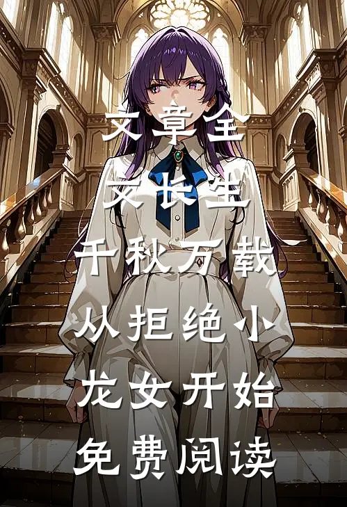 文章全文长生:千秋万载从拒绝小龙女开始免费阅读