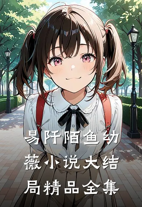 易阡陌鱼幼薇小说大结局精品全集