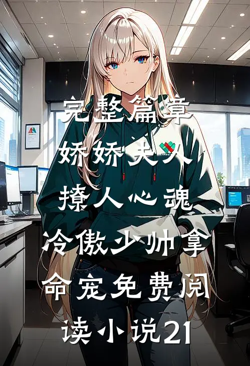完整篇章娇娇夫人撩人心魂,冷傲少帅拿命宠免费阅读小说 21