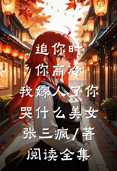 追你时你高冷,我嫁人了你哭什么 美女张三疯 / 著阅读全集