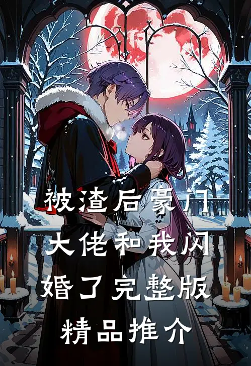 被渣后豪门大佬和我闪婚了完整版精品推介
