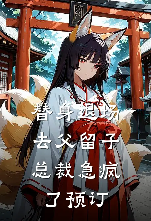 替身退场去父留子，总裁急疯了预订