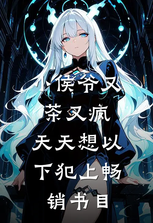 小侯爷又茶又疯，天天想以下犯上畅销书目