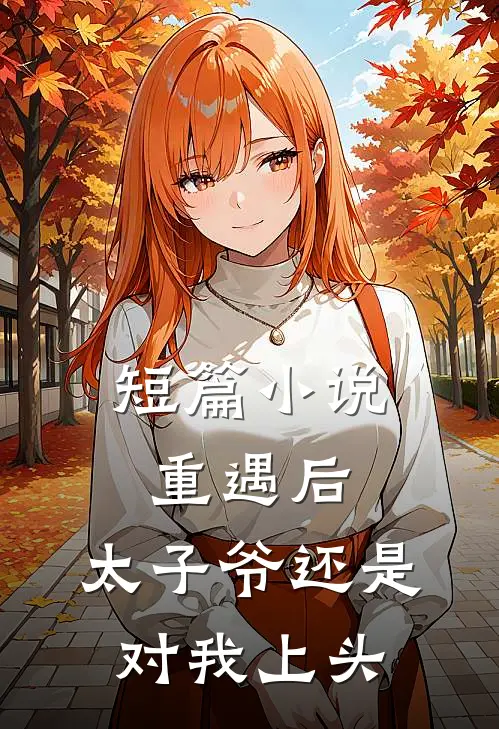 短篇小说重遇后，太子爷还是对我上头