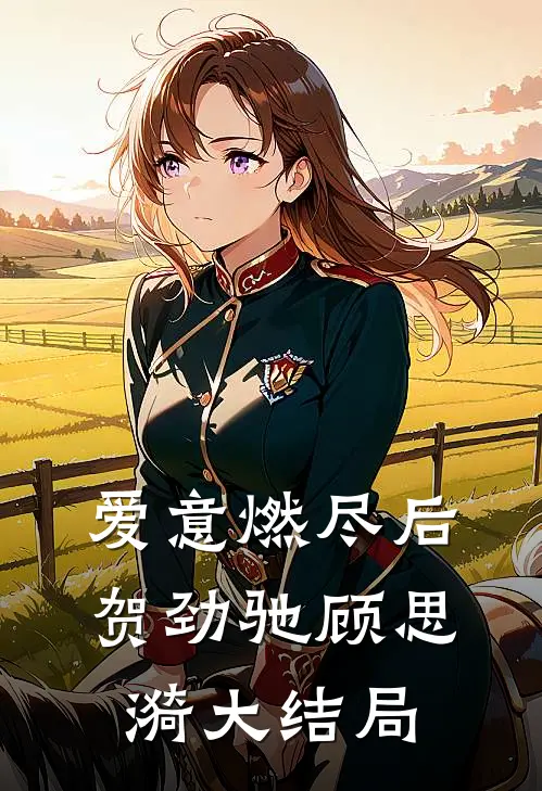 爱意燃尽后贺劲驰顾思漪大结局