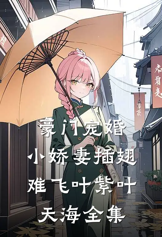 豪门宠婚：小娇妻插翅难飞叶紫叶天海全集