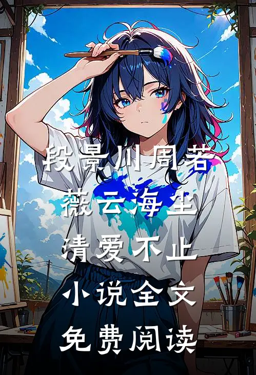 段景川周若薇云海尘清爱不止小说全文免费阅读