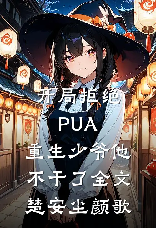 开局拒绝PUA，重生少爷他不干了全文楚安尘颜歌
