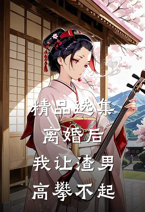 精品选集离婚后，我让渣男高攀不起