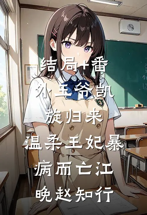 结局+番外王爷凯旋归来，温柔王妃暴病而亡江晚赵知行