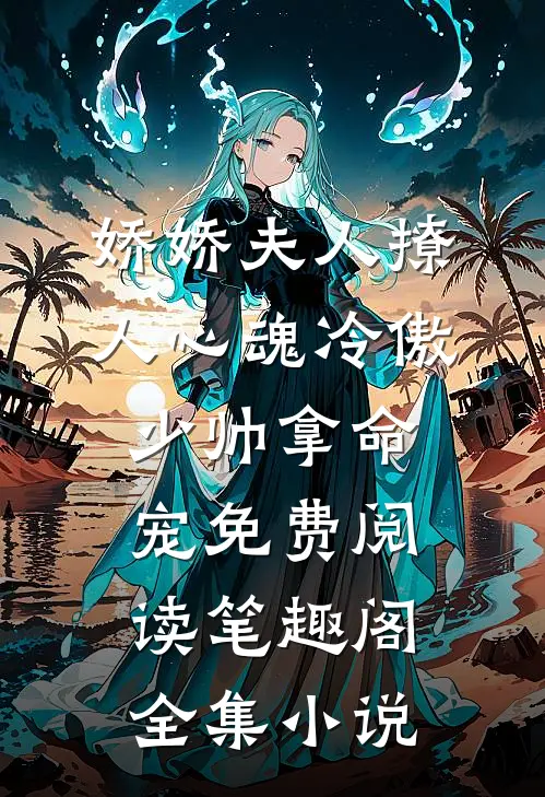 娇娇夫人撩人心魂冷傲少帅拿命宠免费阅读笔趣阁全集小说