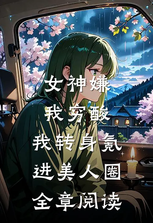 女神嫌我穷酸，我转身氪进美人圈全章阅读