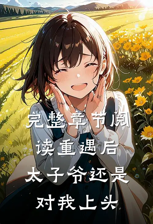 完整章节阅读重遇后，太子爷还是对我上头