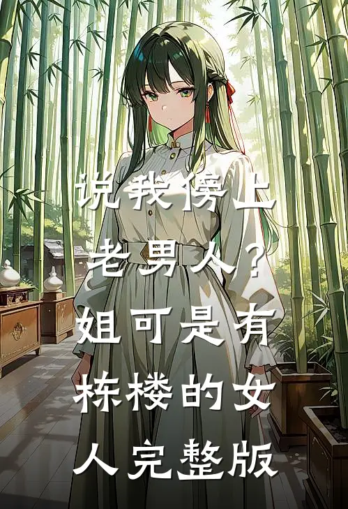 说我傍上老男人？姐可是有栋楼的女人完整版